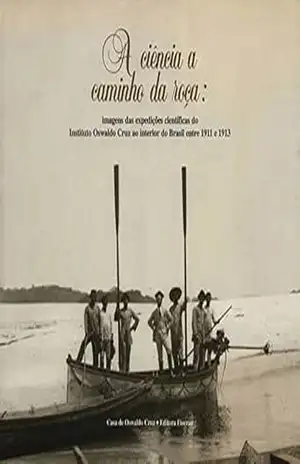 A ciência a caminho da roça: imagens das expedições científicas do Instituto Oswaldo Cruz ao interior do Brasil entre 1911 e 1913 – Intituto Oswaldo Cruz. Casa de Oswaldo Cruz