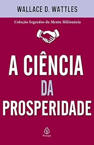 A ciência da prosperidade (Segredos da mente milionária) – Wallace D. Wattles
