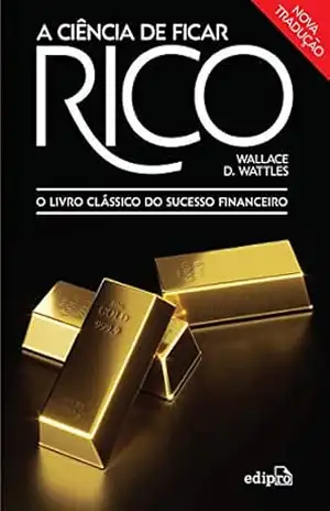 A ciência de ficar rico: O livro clássico do sucesso financeiro – Wallace D. Wattles