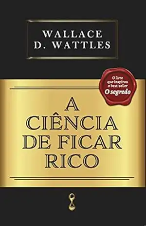 A ciência de ficar rico – Wallace Wattles