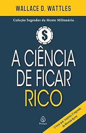 A ciência de ficar rico (Segredos da mente milionária) – Wallace D. Wattles