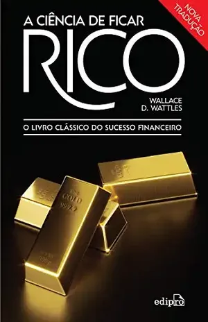 A ciência de ficar rico: O livro clássico do sucesso financeiro – Wallace D. Wattles