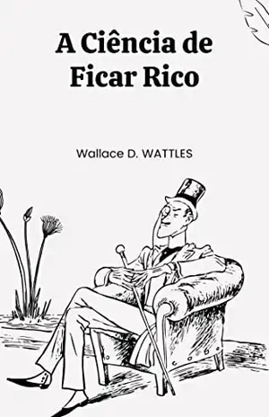 A Ciência de ficar Rico – Wallace D. Wattles