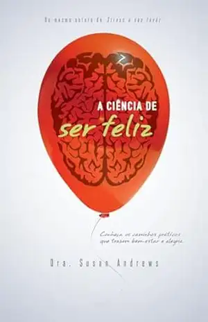 A Ciência de Ser Feliz: Conheça os caminhos práticos que trazem bem–estar e alegria (Livros da Dra. Susan Andrews) – Susan Andrews