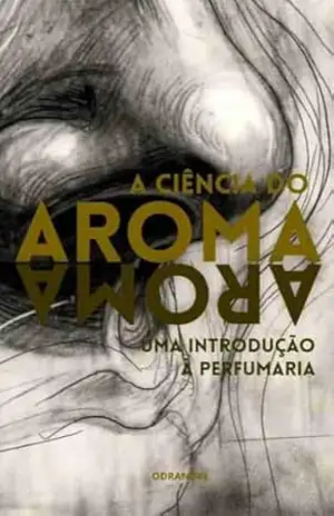 A CIÊNCIA DO AROMA: Uma Introdução à Perfumaria – Leonardo Soares
