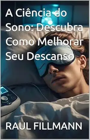 A Ciência do Sono: Descubra Como Melhorar Seu Descanso - RAUL FILLMANN