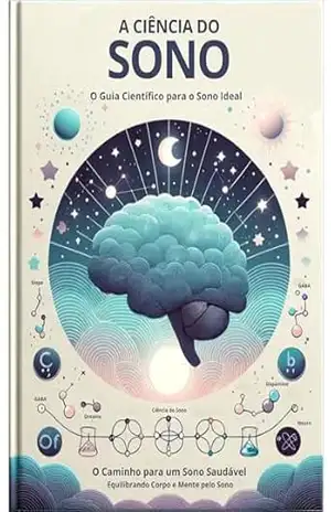 A Ciência do Sono: O Caminho para um Sono Saudável: O Guia Científico para o Sono Ideal: Equilibrando Corpo e Mente pelo Sono (Biblioteca da Mente: Explorando … Decisões e Bem–Estar Livro 2) – Nathaniel MacCarter
