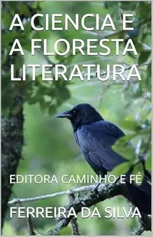 A CIENCIA E A FLORESTA LITERATURA: EDITORA CAMINHO E FÉ (SERIE LETRAS E PALAVRAS Livro 5) – FERREIRA DA SILVA