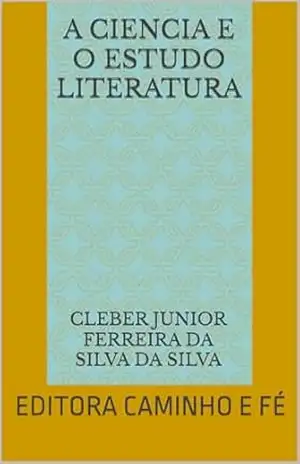 A CIENCIA E O ESTUDO LITERATURA: EDIORA CAMINHO E FÉ – cleber junior ferreira da silva DA SILVA