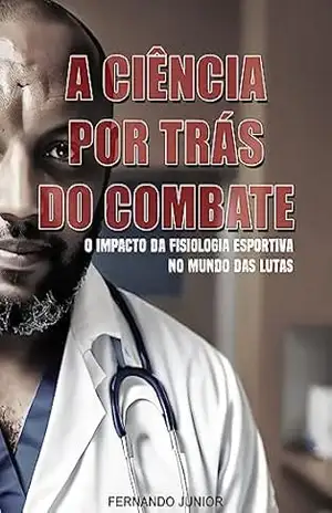 A Ciência por Trás do Combate: O impacto da fisiologia esportiva no mundo das lutas – Fernando  Junior