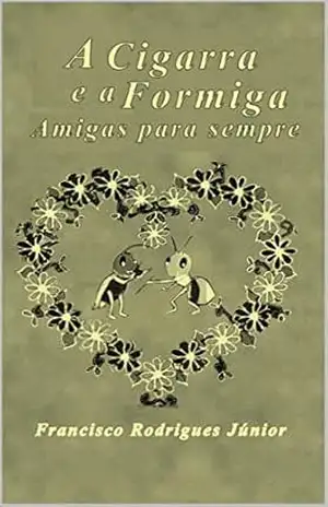 A Cigarra e a Formiga Amigas para sempre: Amigas para sempre – Francisco Rodrigues Júnior