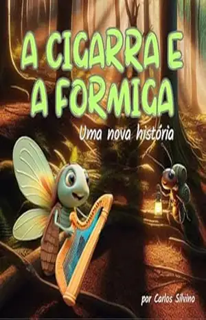 A Cigarra e a Formiga – Uma nova história: A história da cigarra e da formiga vista de uma ótica espiritual - Carlos Silvino