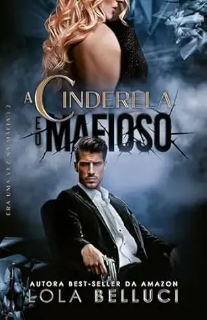 A cinderela e o mafioso (Era uma vez na máfia Livro 2) – Lola Belluci