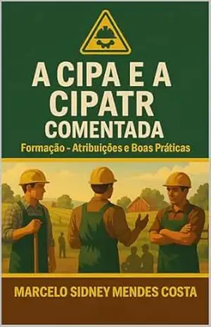 A CIPA E A CIPATR Comentada: Como implantar sua CIPATR ou CIPA e sanar todas as suas dúvidas - Marcelo Costa