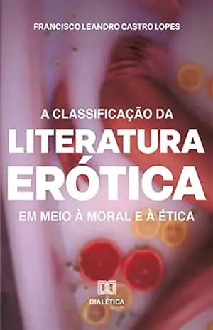 A classificação da literatura erótica em meio à moral e à ética – Francisco Leandro Castro Lopes