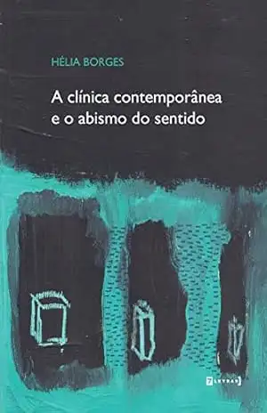 A clínica contemporânea e o abismo do sentido – Hélia Borges