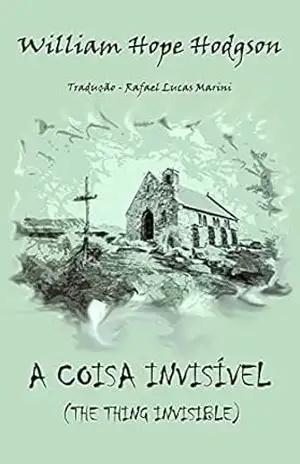 A coisa Invisível (The Thing Invisible) (Tradução) – William  Hope Hodgson