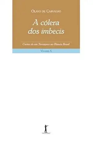 A cólera dos imbecis – Cartas de um terráqueo ao Planeta Brasil – Volume X – Olavo de Carvalho