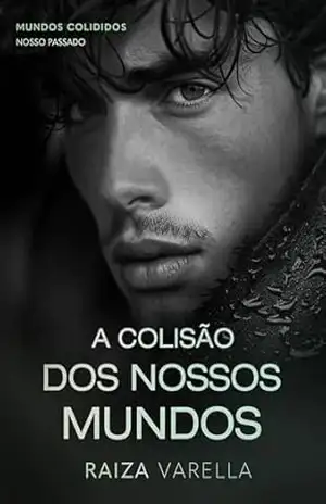 A Colisão dos Nossos Mundos: MUNDOS COLIDIDOS – NOSSO PASSADO – Raiza Varella