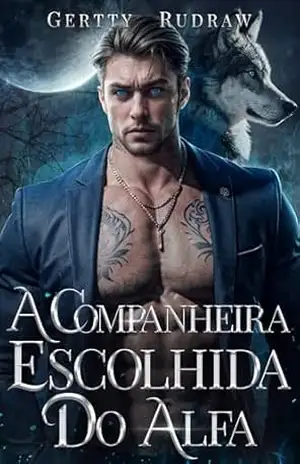 A Companheira Escolhida do Alfa: Um Romance de Lobisomem Bilionário com Proximidade Forçada e Segunda Chance (Lobo Bilionário Livro 2) – Gertty Rudraw