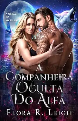 A Companheira Oculta do Alfa: Um Romance Secreto de Lobisomem com um Bebê Rejeitado (A Onda da Matilha Livro 5) - Flora R.  Leigh