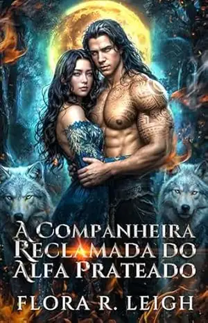 A companheira reclamada do Alfa prateado: Uma romance: Bebê secreto, companheira rejeitada, romance de lobisomem metamorfo (Ligado à Lua Livro 6) - Flora R.  Leigh