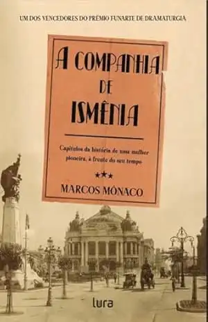 A Companhia de Ismênia: Capítulos da história de uma mulher pioneira, à frente do seu tempo – Marcos São Mateus Mônaco