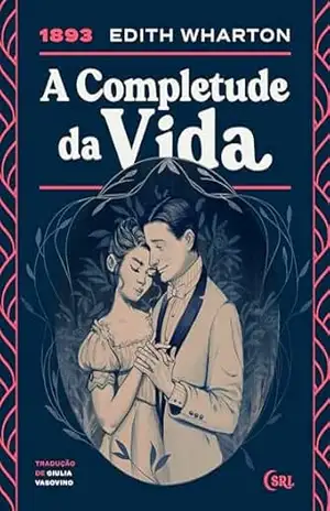 A Completude da Vida (Sociedade das Relíquias Literárias Livro 41) – Edith Wharton