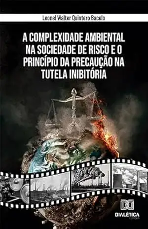 A Complexidade Ambiental na Sociedade de Risco e o Princípio da Precaução na Tutela Inibitória – Leonel Walter Quintero Bacelo