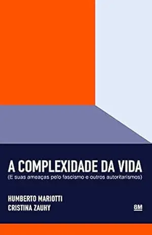 A COMPLEXIDADE DA VIDA: E suas ameaças pelo fascismo e outros autoritarismos – Humberto Mariotti