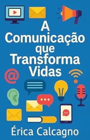 A Comunicação que Transforma Vidas – Érica  Calcagno