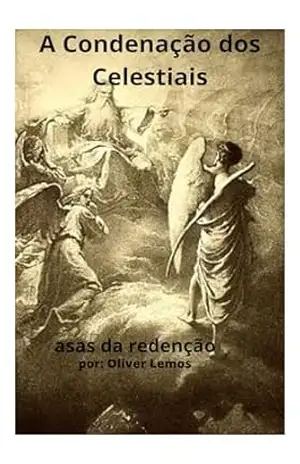 A Condenação dos Celestiais: Asas da Redenção – oliver Lemos