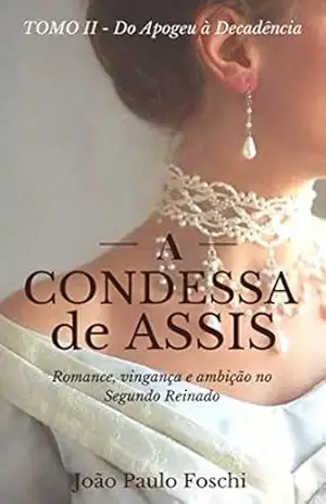 A Condessa de Assis: Romance, vingança e ambição no Segundo Reinado (Do Apogeu à Decadência Livro 2) – João Paulo Foschi