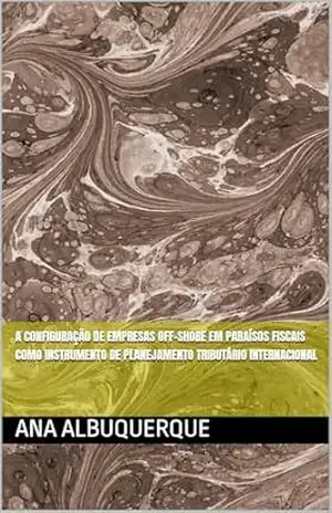 A configuração de empresas off–shore em paraísos fiscais como instrumento de planejamento tributário internacional – Ana Albuquerque