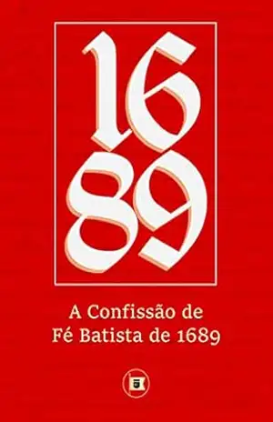 A Confissão de Fé Batista de 1689 (Confessionalidade Batista Livro 1) - Batistas Particulares Ingleses