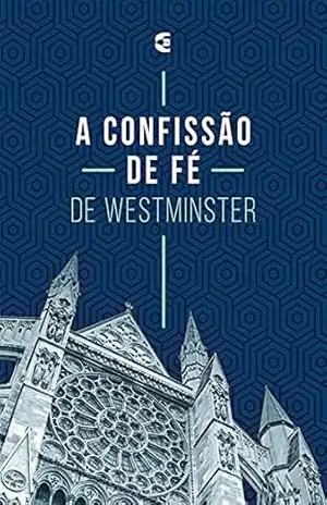 A Confissão de Fé Westminster – Assembleia de Westminster
