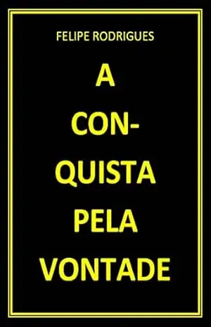 A CONQUISTA PELA VONTADE – FELIPE RODRIGUES