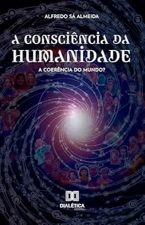 A Consciência da Humanidade: A coerência do Mundo? - Alfredo Sá Almeida