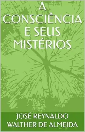 A CONSCIÊNCIA E SEUS MISTÉRIOS – JOSÉ REYNALDO WALTHER DE ALMEIDA