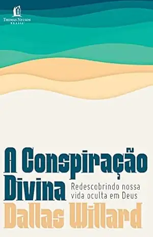 A conspiração divina: Redescobrindo nossa vida oculta em Deus – Dallas Willard
