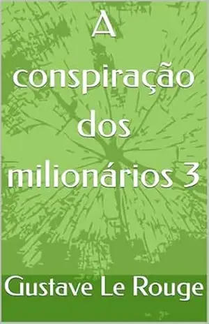 A conspiração dos milionários 3 – Gustave Le Rouge