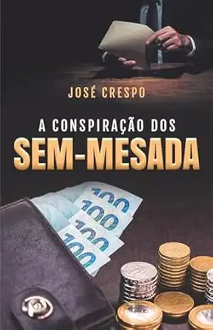 A Conspiração dos Sem–Mesada; Bastidores de uma Política Suja – José Crespo
