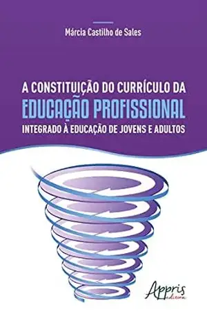 A Constituição do Currículo da Educação Profissional Integrado à Educação de Jovens e Adultos - Márcia Castilho de Sales