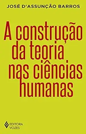 A construção da teoria nas ciências humanas – José D’Assunção Barros