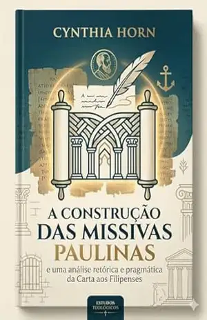 A construção das missivas paulinas e uma análise retórica e pragmática da Carta aos Filipenses – Cynthia  Horn
