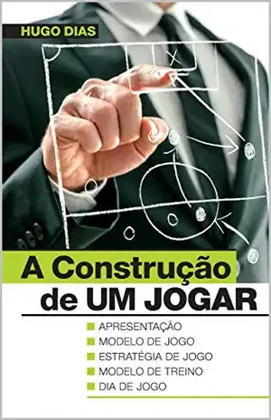 A Construção de UM JOGAR: Modelo de jogo | Estratégia de jogo | Modelo de treino | Jogo - Hugo Dias