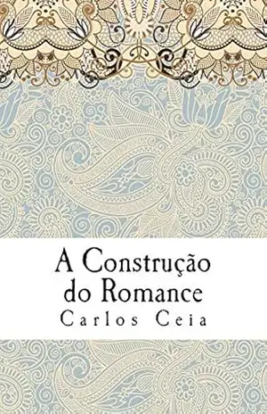 A Construção do Romance: Ensaios de Literatura Comparada no Campo dos Estudos Anglo–Portugueses (Obras Completas de Carlos Ceia Livro 11) - Carlos Ceia