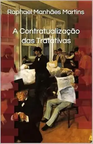 A Contratualização das Tratativas: a celebração de negócios jurídicos para regular a relação pré–contratual – Raphael Manhães Martins