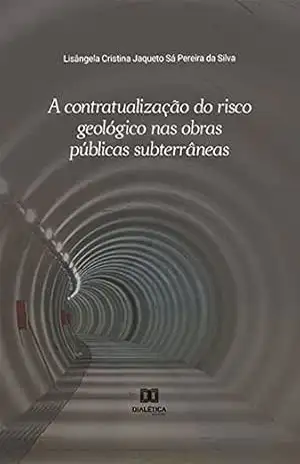 A contratualização do risco geológico nas obras públicas subterrâneas – Lisângela Cristina Jaqueto Sá Pereira da Silva