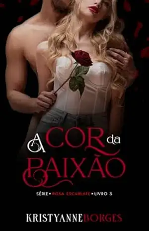 A Cor da Paixão: Trilogia Rosa Escarlate – KristyAnne Borges